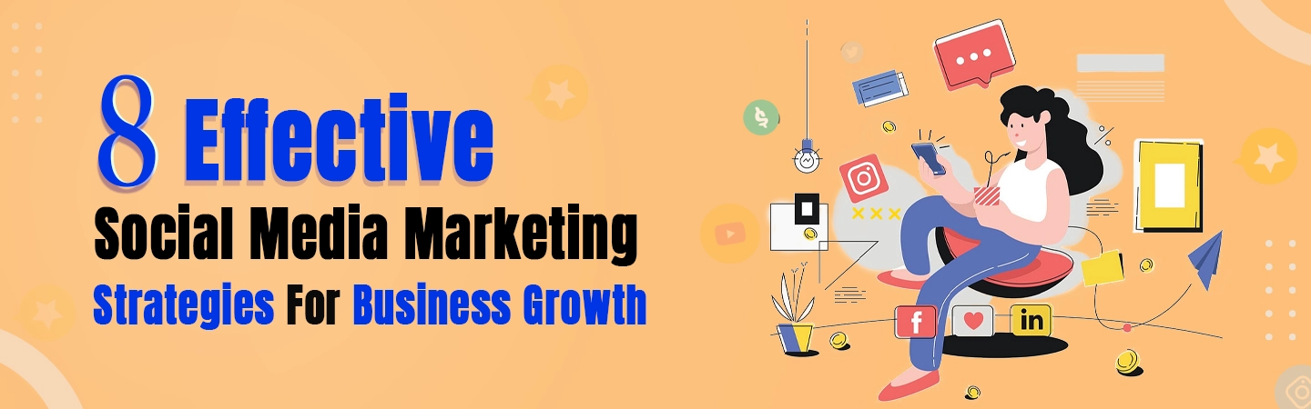 8 Effective Social Media Marketing Strategies For Business Growth